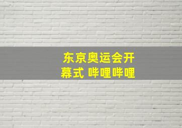 东京奥运会开幕式 哔哩哔哩